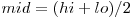 mid = (hi + lo) / 2