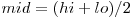 mid = (hi + lo) / 2