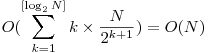 O(\displaystyle {\sum_{k=1}^{[\log_2 N]} k} \times \frac{N}{2^{k+1}}) = O(N)