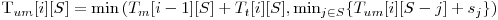  $T_{um}[i][S] = \min \left(T_m[i-1][S] + T_t[i][S], \min_{j \in S}\{T_{um}[i][S - j] + s_j\} \right) 