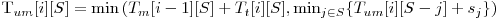  $T_{um}[i][S] = \min \left(T_m[i-1][S] + T_t[i][S], \min_{j \in S}\{T_{um}[i][S - j] + s_j\} \right) 