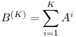 B^{(K)} = \displaystyle\sum\limits_{i=1}^K A^i