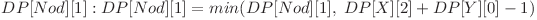 DP[Nod][1]  :  DP[Nod][1] = min(DP[Nod][1], \hspace{0.1cm} DP[X][2] + DP[Y][0] - 1) 