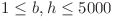 1 \leq b, h \leq 5000