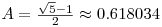  A = \frac{\sqrt{5}-1}{2} \approx 0.618034 