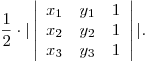  \displaystyle \frac {1} {2} \cdot | \left| \begin{array}{ccc}
x_{1} & y_{1} & 1 \
x_{2} & y_{2} & 1 \
x_{3} & y_{3} & 1 \end{array} \right| |.  