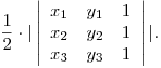 \displaystyle \frac {1} {2} \cdot | \left| \begin{array}{ccc}
x_{1} & y_{1} & 1 \
x_{2} & y_{2} & 1 \
x_{3} & y_{3} & 1 \end{array} \right| |.  