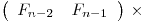 
\emph{}
\[\left( \begin{array}{ccc}
F_{n-2}_ & F_{n-1}_ \end{array} \right)\] & \times 