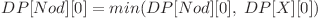 DP[Nod][0] = min(DP[Nod][0], \hspace{0.1cm} DP[X][0]) 