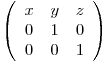  \left( \begin{array}{ccc}
x & y & z \
0 & 1 & 0 \
0 & 0 & 1 \end{array} \right)