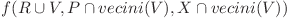  f(R \cup V, P \cap vecini(V), X \cap vecini(V) ) 