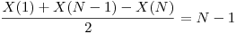  \dfrac {X(1) + X(N - 1) - X(N)}{2} = N - 1 