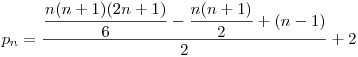  p_{n} = \dfrac{ \dfrac{n(n+1)(2n+1)}{6} - \dfrac{n(n+1)}{2} + (n-1)}{2} + 2 