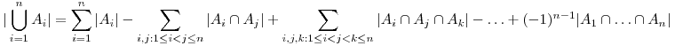  \displaystyle | \bigcup_{i=1}^{n} A_{i} | =  \sum_{i=1}^{n} | A_{i} | - \sum_{i,j:1 \le i < j \le n} |A_{i} \cap A_{j} | + \sum_{i,j,k:1 \le i < j < k \le n} |A_{i} \cap A_{j} \cap A_{k}| - \ldots + (-1)^{n-1} |A_{1} \cap \ldots \cap A_{n}| 