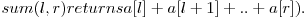  sum(l, r) returns a[l] + a[l+1] + .. + a[r]).