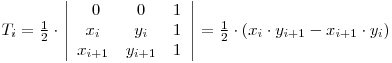 \begin{math}T_{i} = \frac{1}{2}\cdot \left\left|\begin{array}{ccc}
\ 0 & 0 & 1\
x_i & y_i & 1\
x_{i+1} & y_{i+1} & 1\end{array}\right|\right = \frac{1}{2}\cdot \left(x_i\cdot y_{i+1}-x_{i+1}\cdot y_i\right)
\end{math}