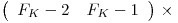 
\emph{}
\[ \left( \begin{array}{ccc}
F_K - 2_ & F_K - 1_ \end{array} \right)\] & \times 