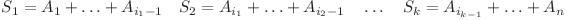 S_1 = A_1 + \ldots + A_{i_1 - 1} \quad S_2 = A_{i_1} + \ldots + A_{i_2 - 1} \quad \ldots \quad S_k = A_{i_{k-1}} + \ldots + A_n