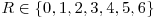 R\in\{0, 1, 2, 3, 4, 5, 6\}