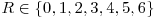 R\in\{0, 1, 2, 3, 4, 5, 6\}