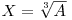  X = \sqrt[3]{A}