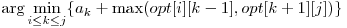 \displaystyle\arg \min_{i \le k \le j}\{a_{k} + \max (opt[i][k-1], opt[k+1][j] )\} 