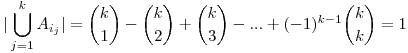  \displaystyle |\bigcup_{j=1}^{k} A_{i_{j}}|=\binom{k}{1}-\binom{k}{2}+\binom{k}{3}-...+(-1)^{k-1} \binom{k}{k}=1