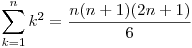  \displaystyle\sum_{k=1}^{n} k^2 = \frac{n(n+1)(2n+1)}{6} 
