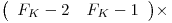 
\emph{}
\[ \left( \begin{array}{ccc}
F_K - 2_ & F_K - 1_ \end{array} \right)\]\times 