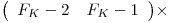 
\emph{}
\[ \left( \begin{array}{ccc}
F_K - 2_ & F_K - 1_ \end{array} \right)\]\times 