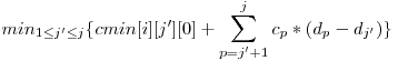  \displaystyle min_{1 \le j' \le j}\{cmin[i][j'][0] + \sum_{p = j' + 1}^j c_{p} * (d_{p} - d_{j'})\} 