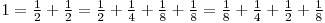  1 = \frac{1}{2} + \frac{1}{2} = \frac{1}{2} + \frac{1}{4} + \frac{1}{8} + \frac{1}{8} = \frac{1}{8} + \frac{1}{4} + \frac{1}{2} + \frac{1}{8} 