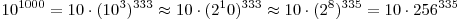 10^{1000} = 10 \cdot (10^3)^{333} \approx 10 \cdot (2^10)^{333} \approx 10 \cdot (2^8)^{335} = 10 \cdot 256^{335}  