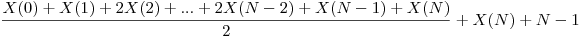  \dfrac {X(0) + X(1) + 2X(2) + ... + 2X(N - 2) + X(N - 1) + X(N)}{2} + X(N) + N - 1 