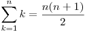  \displaystyle\sum_{k=1}^{n} k = \frac{n(n+1)}{2} 