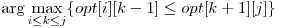 \displaystyle\arg \max_{i \le k \le j}\{opt[i][k-1] \le opt[k+1][j]\} 