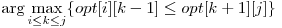 \displaystyle\arg \max_{i \le k \le j}\{opt[i][k-1] \le opt[k+1][j]\} 