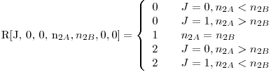  $R[J, 0, 0, n_{2A}, n_{2B}, 0, 0] = \left\{ 
\begin{array}{l l}
  0 & \quad J = 0, n_{2A} < n_{2B}\
  0 & \quad J = 1, n_{2A} > n_{2B}\ 
  1 & \quad n_{2A} = n_{2B}\
  2 & \quad J = 0, n_{2A} > n_{2B}\ 
  2 & \quad J = 1, n_{2A} < n_{2B}\
\end{array} \right. $