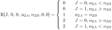  $R[J, 0, 0, n_{2A}, n_{2B}, 0, 0] = \left\{ 
\begin{array}{l l}
  0 & \quad J = 0, n_{2A} < n_{2B}\
  0 & \quad J = 1, n_{2A} > n_{2B}\ 
  1 & \quad n_{2A} = n_{2B}\
  2 & \quad J = 0, n_{2A} > n_{2B}\ 
  2 & \quad J = 1, n_{2A} < n_{2B}\
\end{array} \right. $