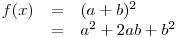 \begin{array} {lcl} f(x) & = & (a+b)^2 \ & = & a^2+2ab+b^2 \end{array}