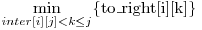 \displaystyle\min_{inter[i][j] < k \le j } \{$to\_right[i][k]$\} 