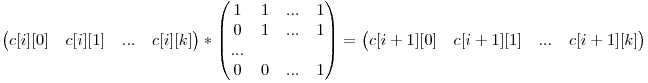 \begin{pmatrix} c[i][0] & c[i][1] & ... & c[i][k] \end{pmatrix} * \begin{pmatrix} 1 & 1 & ... & 1 \0 & 1 & ... & 1 \... \0 & 0 & ... & 1 \end{pmatrix} = \begin{pmatrix} c[i+1][0] & c[i+1][1] & ... & c[i+1][k]\end{pmatrix}
