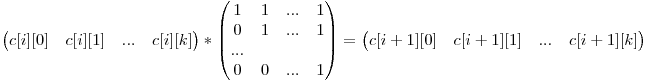 \begin{pmatrix} c[i][0] & c[i][1] & ... & c[i][k] \end{pmatrix} * \begin{pmatrix} 1 & 1 & ... & 1 \0 & 1 & ... & 1 \... \0 & 0 & ... & 1 \end{pmatrix} = \begin{pmatrix} c[i+1][0] & c[i+1][1] & ... & c[i+1][k]\end{pmatrix}