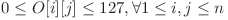 0 \leq O[i][j] \leq 127, \forall 1 \leq i, j \leq n