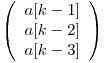  \left( \begin{array}{ccc}
a[k - 1] \
a[k - 2] \
a[k - 3]\end{array} \right)