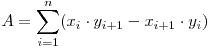  \displaystyle A = \sum_{i=1}^{n} (x_i \cdot y_{i+1}-x_{i+1} \cdot y_i) 