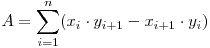  \displaystyle A = \sum_{i=1}^{n} (x_i \cdot y_{i+1}-x_{i+1} \cdot y_i) 