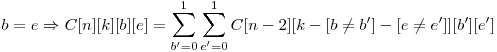  b = e \Rightarrow C[n][k][b][e] = \displaystyle \sum_{b'=0}^{1} \sum_{e'=0}^{1} C[n-2][k-[b \neq b']-[e \neq e']][b'][e'] 