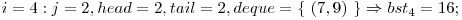  i = 4: j = 2, head = 2, tail = 2, deque = \{\ (7, 9)\ \} \Rightarrow bst_{4} = 16; 