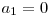a_{1} = 0 